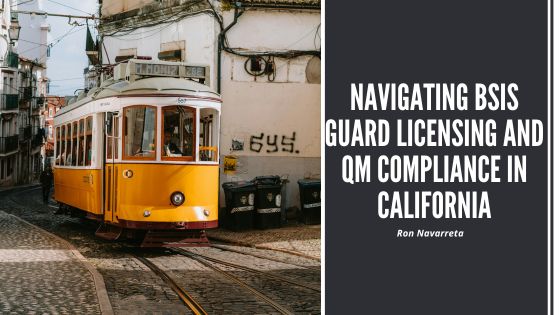 Navigating BSIS Guard Licensing and QM Compliance in California